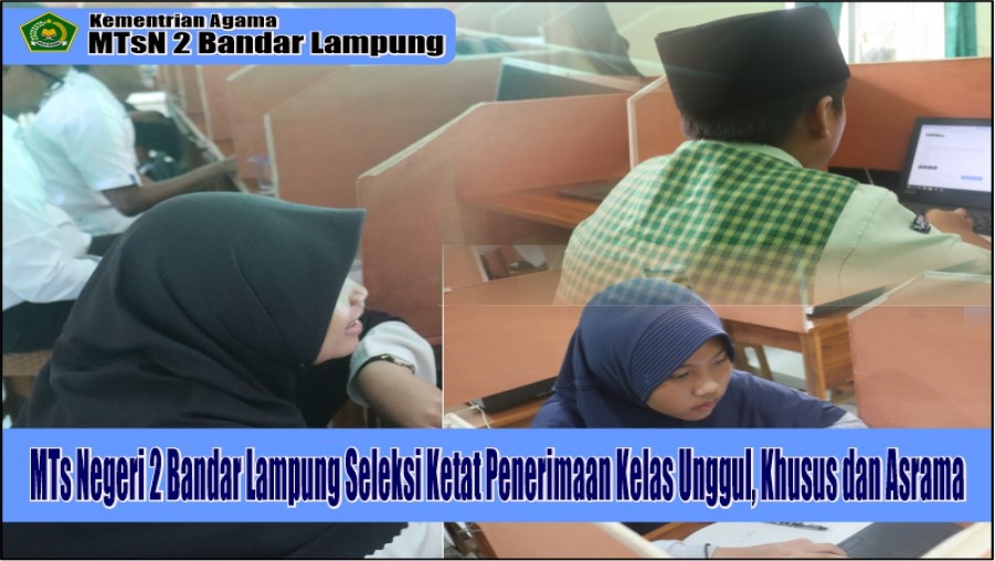 MTs Negeri 2 Bandar Lampung Seleksi Ketat Penerimaan Kelas Unggul, Khusus dan Asrama